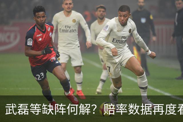 武磊等缺阵何解？赔率数据再度看衰国足客战